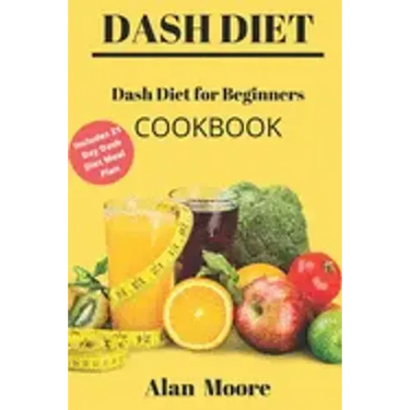 Dash Diet for Beginners: Dash Diet Cookbook with 21 Days Meal Plan to Lose Weight Lower Your Blood Pressure and Improve Your Health