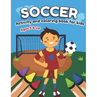 Soccer Activity and Coloring Book for kids Ages 5 and up: Fun for boys and girls, Preschool, Kindergarten