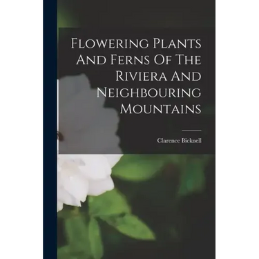 Flowering Plants And Ferns Of The Riviera And Neighbouring Mountains
