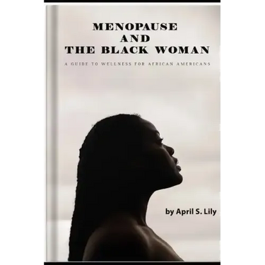 Menopause and the Black Woman: A Guide to Wellness for African Americans