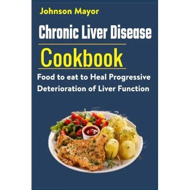 Chronic Liver Disease Cookbook: Food to eat to Heal Progressive Deterioration of Liver Function