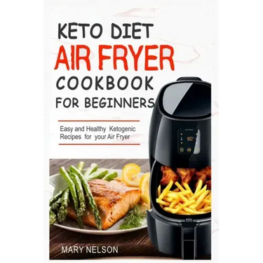 Keto Diet Air Fryer Cookbook For Beginners: Simple & Delicious Ketogenic Air Fryer Recipes For Healthy Living