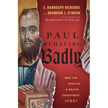 Paul Behaving Badly: Was the Apostle a Racist, Chauvinist Jerk?