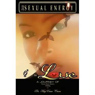From Sexual Energy to Love: A Journey of Passion, Desire, Oneness & Healing