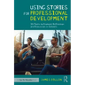 Using Stories for Professional Development: 35 Tales to Promote Reflection and Discussion in Schools