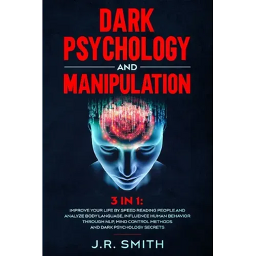 Dark Psychology and Manipulation: 3 in 1: Improve your life by Speed Reading People and Analyze Body Language, Influence Human Behavior Through Nlp, M