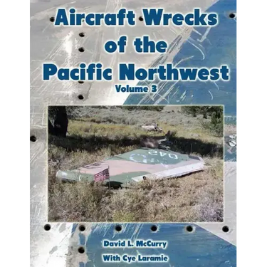 Aircraft Wrecks of the Pacific Northwest Volume 3