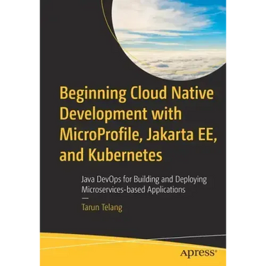 Beginning Cloud Native Development with Microprofile, Jakarta Ee, and Kubernetes: Java Devops for Building and Deploying Microservices-Based Applicati