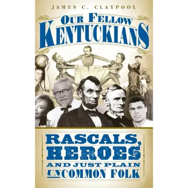 Our Fellow Kentuckians: Rascals, Heroes and Just Plain Uncommon Folk