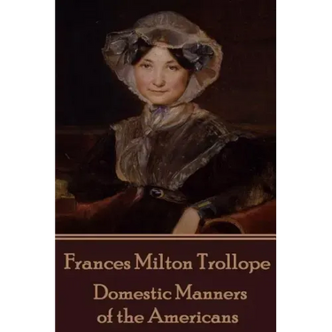 Frances Milton Trollope - Domestic Manners of the Americans