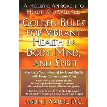 Golden Rules for Vibrant Health in Body, Mind, and Spirit: A Holistic Approach to Health and Wellness