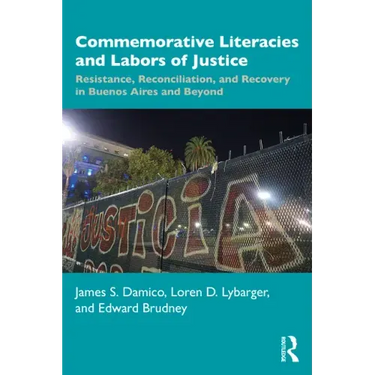 Commemorative Literacies and Labors of Justice: Resistance, Reconciliation, and Recovery in Buenos Aires and Beyond