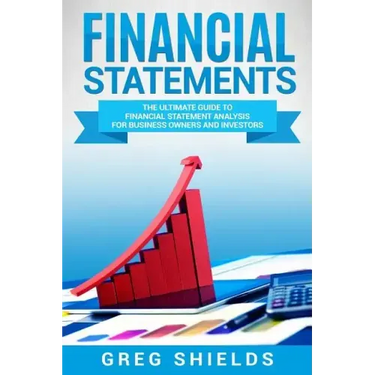 Financial Statements: The Ultimate Guide to Financial Statements Analysis for Business Owners and Investors