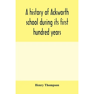 A history of Ackworth school during its first hundred years; preceded by a brief account of the fortunes of the house whilst occupied as a foundling h