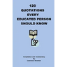 120 Quotations Every Educated Person Should Know