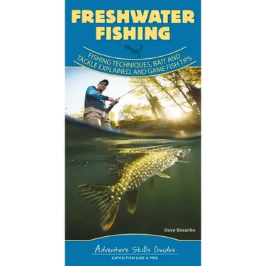 Freshwater Fishing: Fishing Techniques, Baits and Tackle Explained, and Game Fish Tips