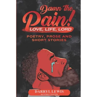 Damn The Pain!: Love, Life, and Lord