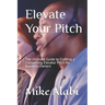 Elevate Your Pitch: The Ultimate Guide to Crafting a Compelling Elevator Pitch for Business Owners