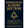 Manifestation Alchemy Doctrine: Unlock Hidden Frequencies, Override Reality, and Finally Manifest the Life They Said Was Impossible