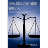 Saving Public Service Careers From Attack: A Guide to the Effective Use of and Winning Strategies for Administrative Law Processes to Defeat Adverse E