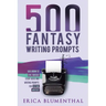 500 Fantasy Writing Prompts: Fantasy Story Ideas and Writing Prompts for Fiction Writers
