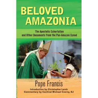 Beloved Amazonia: The Apostolic Exhortation and Other Documents from the Pan-Amazonian Synod