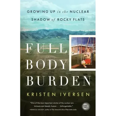 Full Body Burden: Growing Up in the Nuclear Shadow of Rocky Flats