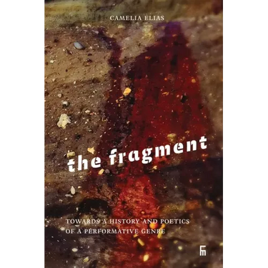 The Fragment: Towards a History and Poetics of a Performative Genre