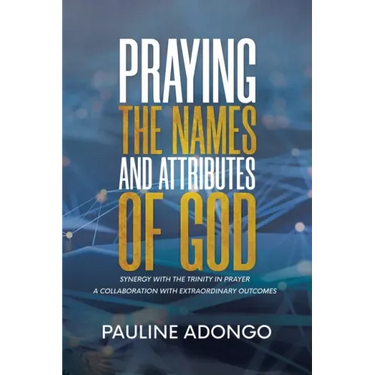 Praying the Names and Attributes of God: Synergy with the Trinity in Prayer a Collaboration with Extraordinary Outcomes