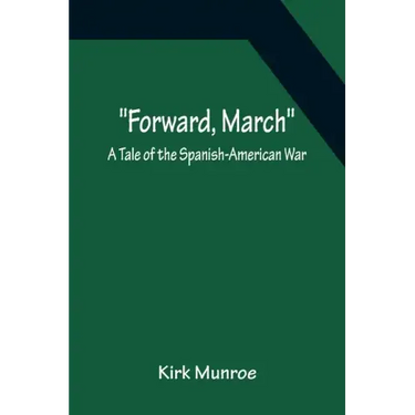 Forward, March A Tale of the Spanish-American War