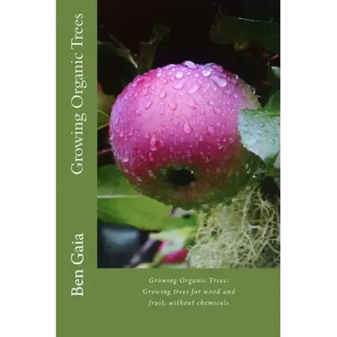 Growing Organic Trees: A guide to growing trees for wood and fruit, without chemicals