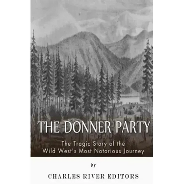 The Donner Party: The Tragic Story of the Wild West's Most Notorious Journey