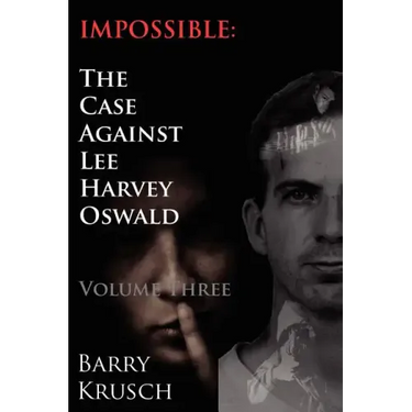 Impossible: The Case Against Lee Harvey Oswald (Volume Three)