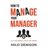 How to Manage Your Manager: All the Credit, Half the Work