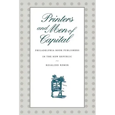 Printers and Men of Capital: Philadelphia Book Publishers in the New Republic