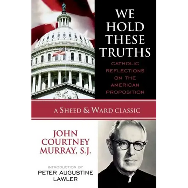 We Hold These Truths: Catholic Reflections on the American Proposition