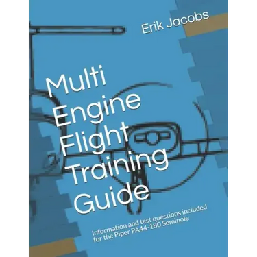 Multi Engine Flight Training Guide: Information and test questions included for the Piper PA44-180 Seminole