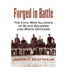 Forged in Battle: The Civil War Alliance of Black Soldiers and White Officers