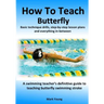 How To Teach Butterfly: Basic technique drills, step-by-step lesson plans and everything in-between. A swimming teacher's definitive guide to