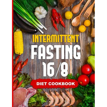 Intermittent Fasting 16/8 - Diet Cookbook: The Essentials Natural Cleansing Guide to Fast Weight Loss Improved Metabolism and Healthy Lifestyle for Wo