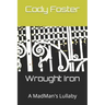 Wrought Iron: A MadMan's Lullaby