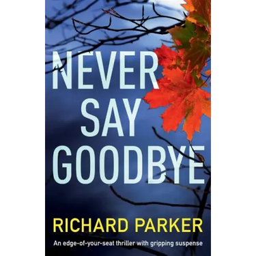 Never Say Goodbye: An Edge of Your Seat Thriller with Gripping Suspense