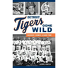 Detroit Tigers Gone Wild: Mischief, Crimes and Hard Time