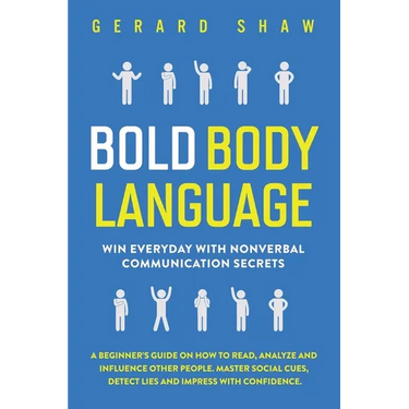 Bold Body Language: Win Everyday with Nonverbal Communication Secrets. A Beginner's Guide on How to Read, Analyze & Influence Other People. Master Soc