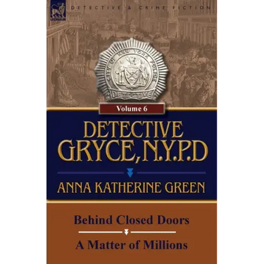 Detective Gryce, N. Y. P. D.: Volume: 6-Behind Closed Doors and a Matter of Millions