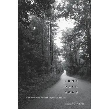 Long Dark Road: Bill King and Murder in Jasper, Texas