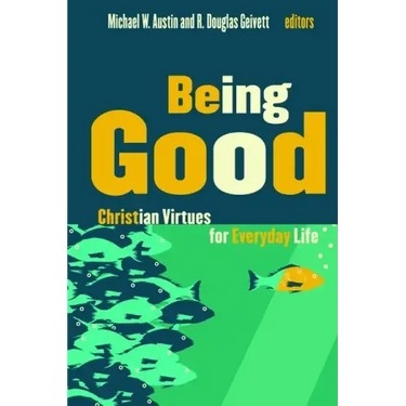 Being Good: Christian Virtues for Everyday Life