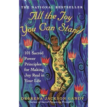 All the Joy You Can Stand: 101 Sacred Power Principles for Making Joy Real in Your Life