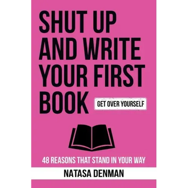 Shut Up and Write Your First Book!: 48 Reasons That Stand In Your Way