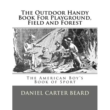 The Outdoor Handy Book For Playground, Field and Forest: The American Boy's Book of Sport